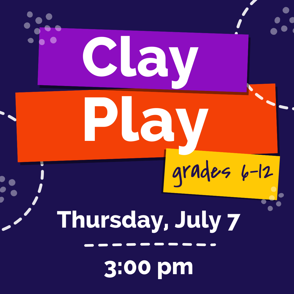 Clay Play grades 6-12 Thursday, July 7 3:00pm