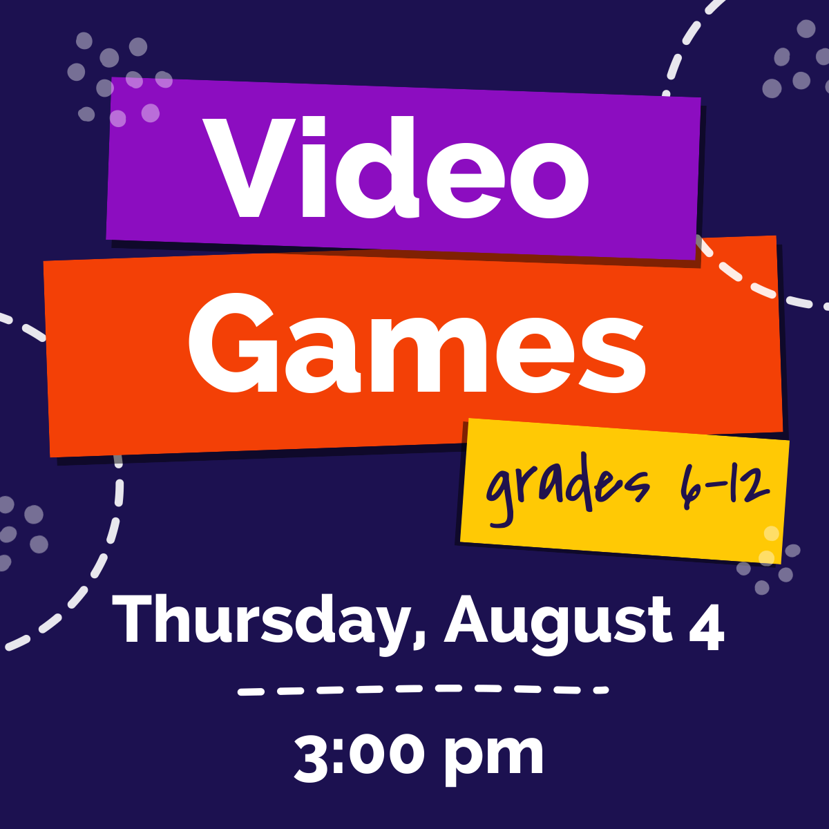 Video Games grades 6-12 Thursday, August 4 3:00pm